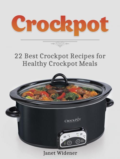 Cover of the book Crockpot: 22 Best Crockpot Recipes for Healthy Crockpot Meals by Janet Widener, Cloud 42 Solutions