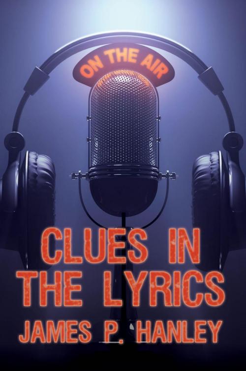 Cover of the book Clues in the Lyrics by James P. Hanley, Black Rose Writing