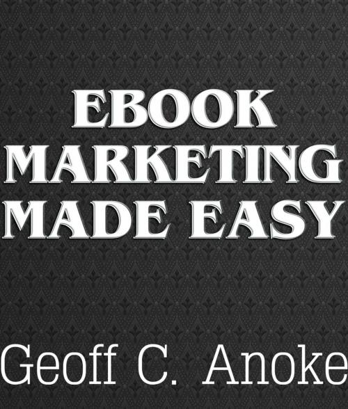 Cover of the book EBook Marketing Made Easy by Geoff  C. Anoke, Geoff  C. Anoke