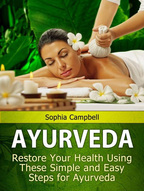 Cover of the book Ayurveda: Restore Your Health Using These Simple and Easy Steps for Ayurveda by Sophia Campbell, Cloud 42 Solutions