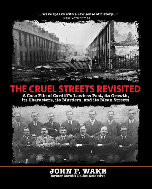 Cover of the book The Cruel Streets Revisited: A Case File of Cardiff's Lawless Past, its Growth, its Characters, its Murders, and its Mean Streets by JOHN F. WAKE, Wordcatcher Publishing
