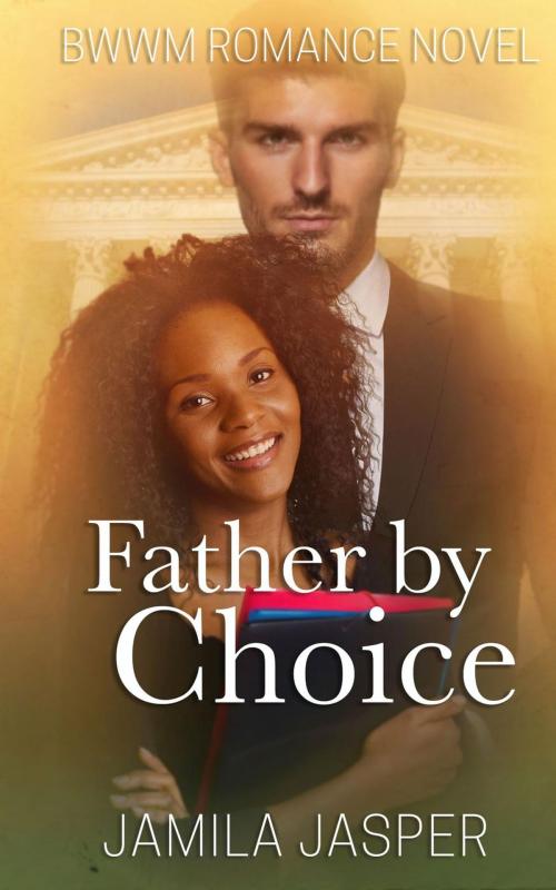 Cover of the book Father By Choice (BWWM Romance Novel) by Jamila Jasper, Jamila Jasper