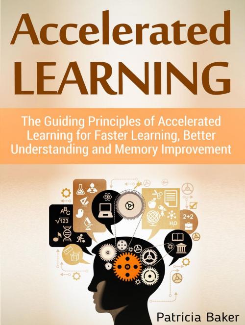 Cover of the book Accelerated Learning: The Guiding Principles of Accelerated Learning for Faster Learning, Better Understanding and Memory Improvement by Patricia Baker, Cloud 42 Solutions