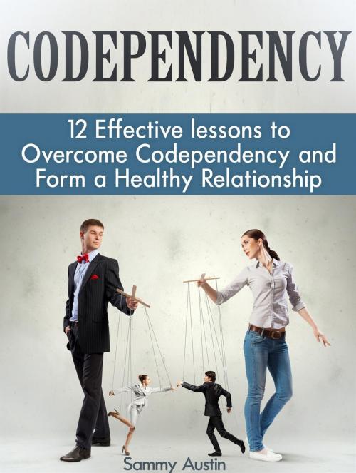 Cover of the book Codependency: 12 Effective lessons to Overcome Codependency and Form a Healthy Relationship by Sammy Austin, Jet Solutions