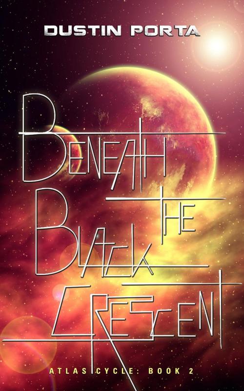 Cover of the book Beneath the Black Crescent by Dustin Porta, Dustin Porta