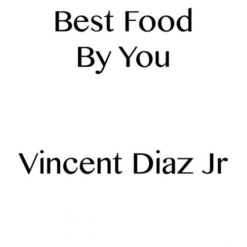 Cover of the book Best Food By You by Vincent Diaz, Vincent Diaz