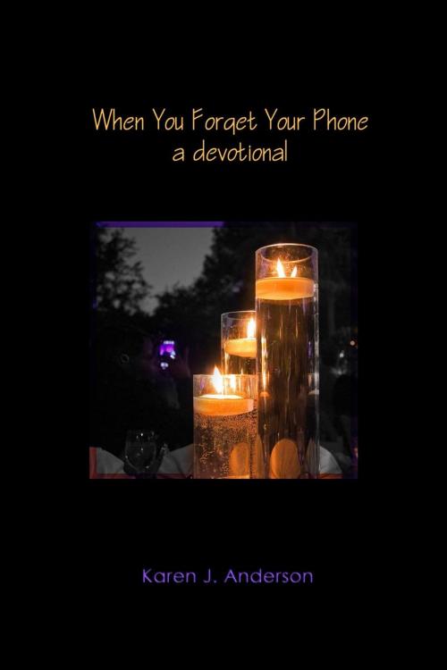 Cover of the book When You Forget Your Phone by Karen J Anderson, Karen J Anderson