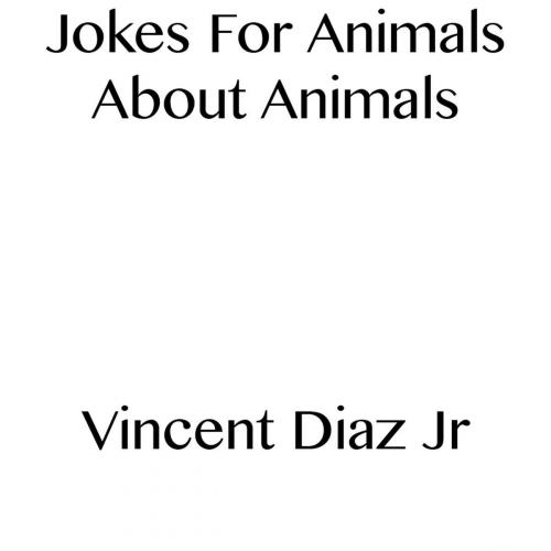 Cover of the book Jokes For Animals About Animals by Vincent Diaz, Vincent Diaz
