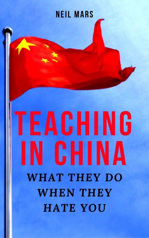 Cover of the book Teaching in China: What They Do When They Hate You by Neil Mars, 22 Lions Bookstore