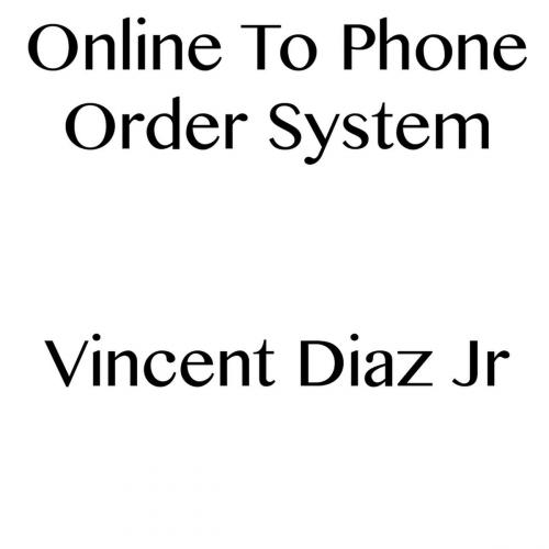 Cover of the book Online to Phone Order System by Vincent Diaz, Vincent Diaz