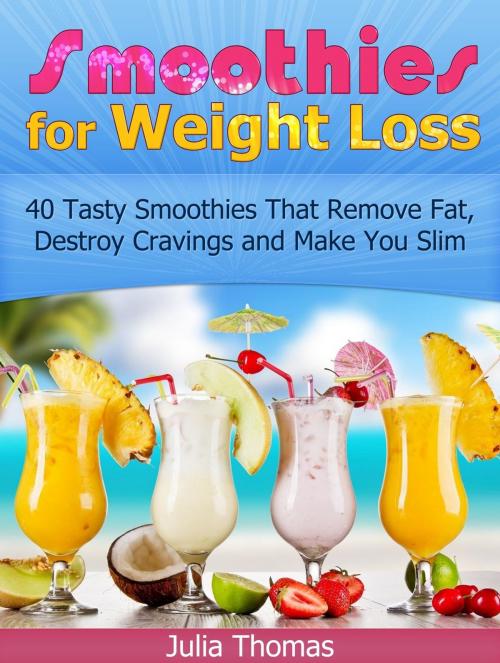 Cover of the book Smoothies for Weight Loss: 40 Tasty Smoothies That Remove Fat, Destroy Cravings and Make You Slim by Julia Thomas, Cloud 42 Solutions