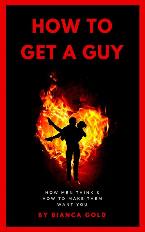 Cover of the book How to Get a Guy: How Men Think and How to Make Them Want You by Bianca Gold, 22 Lions Bookstore