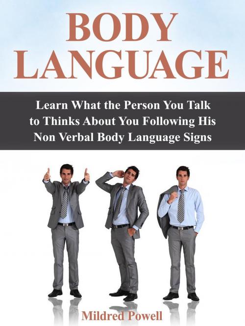 Cover of the book Body Language: Learn What the Person You Talk to Thinks About You Following His Non Verbal Body Language Signs by Mildred Powell, Cloud 42 Solutions