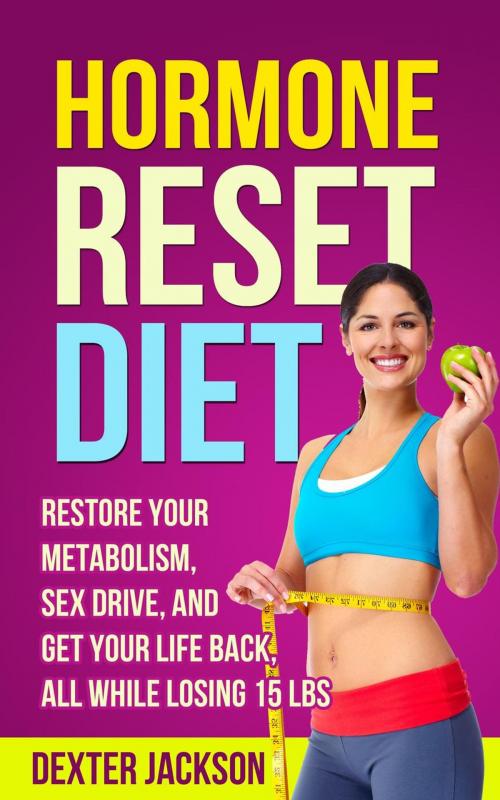 Cover of the book Hormone Reset Diet: Restore Your Metabolism, Sex Drive and Get Your Life Back, All While Losing 15lbs by Dexter Jackson, Dexter Jackson
