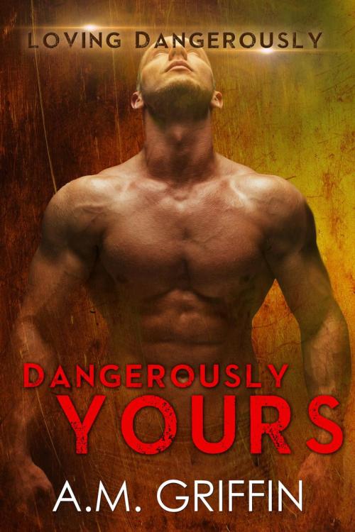 Cover of the book Dangerously Yours by A.M. Griffin, Three Twenty-One, LLC
