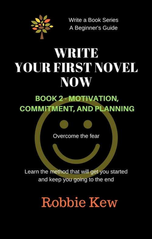 Cover of the book Write Your First Novel Now. Book 2 - Motivation, Commitment, & Planning by Robbie Kew, Robbie Kew
