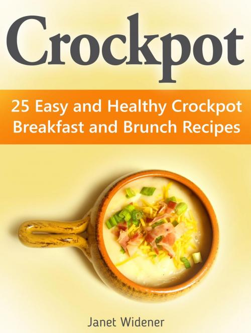 Cover of the book Crockpot: 25 Easy and Healthy Crockpot Breakfast and Brunch Recipes by Janet Widener, Jet Solutions