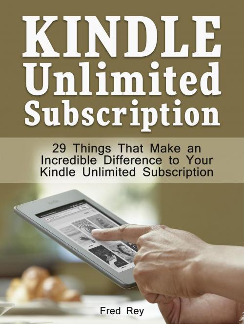 Cover of the book Kindle Unlimited Subscription: 29 Things That Make an Incredible Difference to Your Kindle Unlimited Subscription by Fred Rey, Cloud 42 Solutions