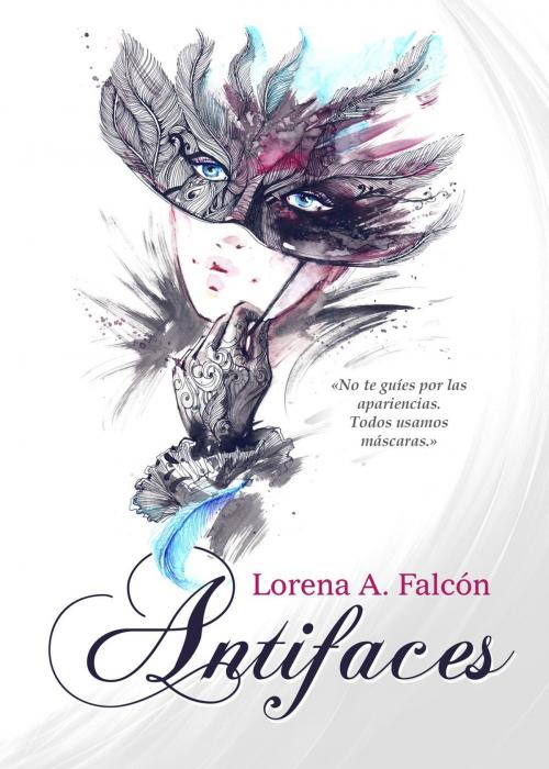 Cover of the book Antifaces by Lorena A. Falcón, Lorena Falcón