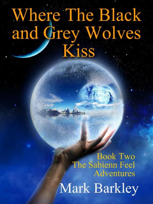 Cover of the book Where The Black and Grey Wolves Kiss by Mark Barkley, Mark Barkley