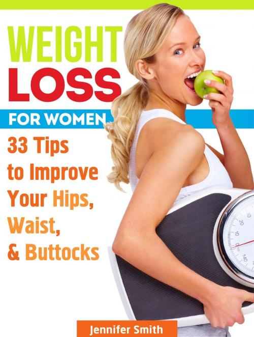 Cover of the book Weight Loss For Women: 33 Tips to Improve Your Hips, Waist, & Buttocks by Jennifer Smith, Cloud 42 Solutions