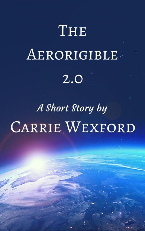 Cover of the book The Aerorigible 2.0 by Carrie Wexford, Carrie Wexford