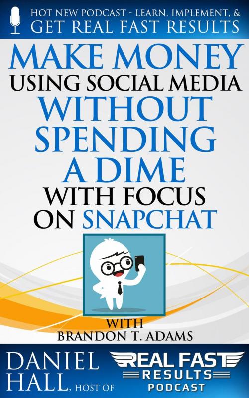 Cover of the book Make Money Using Social Media without Spending a Dime with Focus on Snapchat by Daniel Hall, Daniel Hall