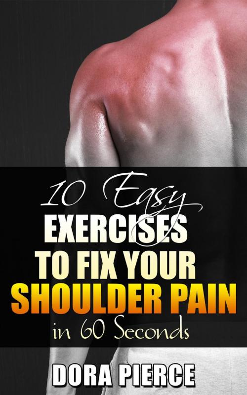 Cover of the book 10 Easy Exercises to Fix Your Shoulder Pain in 60 Secs by DORA PIERCE, Gary Lewin
