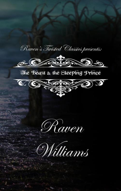 Cover of the book Raven's Twisted Classics Presents: The Beast & the Sleeping Prince by Raven Williams, Raven Williams