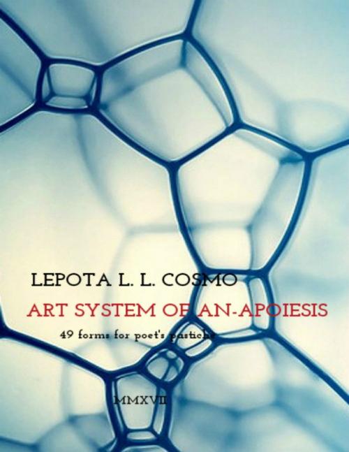 Cover of the book Art System of Anapoiesis 49 Forms for Poet's Pastiche by Lepota Cosmo, Lulu.com