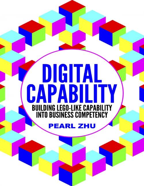 Cover of the book Digital Capability: Building Lego Like Capability Into Business Competency by Pearl Zhu, Lulu.com