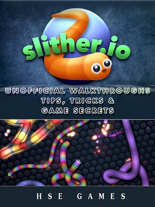 Cover of the book Slither.io Unofficial Walkthroughs Tips, Tricks & Game Secrets by Hse Games, GAMER GUIDES LLC