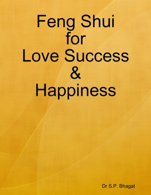 Cover of the book Feng Shui for Love Success & Happiness by Dr S.P. Bhagat, Lulu.com
