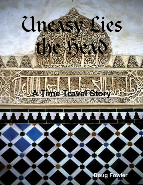 Cover of the book Uneasy Lies the Head - A Time Travel Story by Doug Fowler, Lulu.com