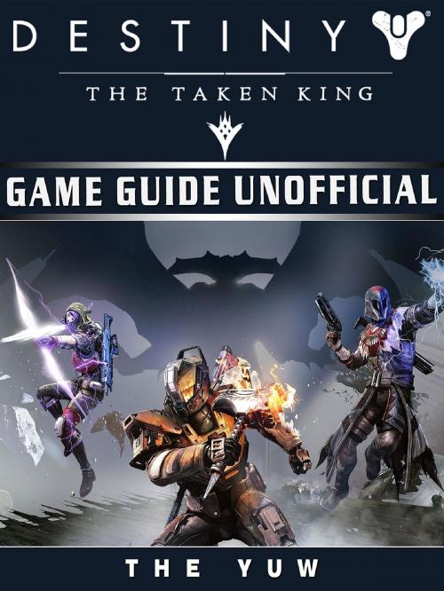 Cover of the book Destiny the Taken King Game Guide Unofficial by The Yuw, GAMER GUIDES LLC