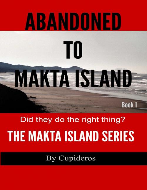 Cover of the book Abandoned On Makta Island Book 1: The Makta Island Series by Cupideros, Lulu.com
