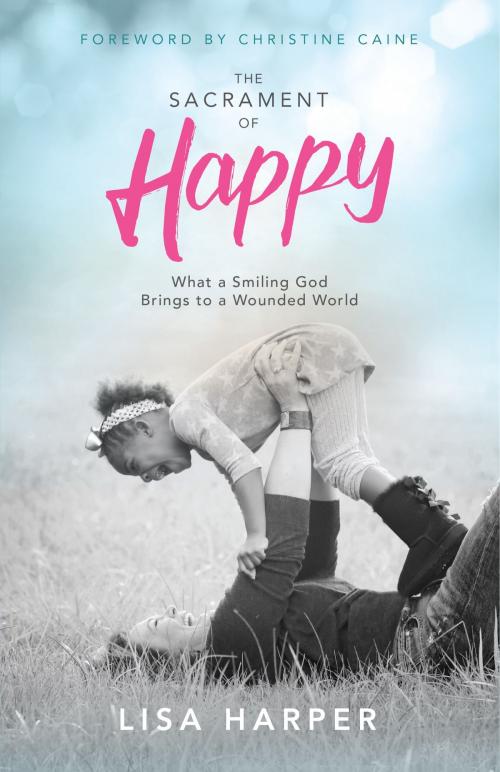 Cover of the book The Sacrament of Happy by Lisa Harper, B&H Publishing Group