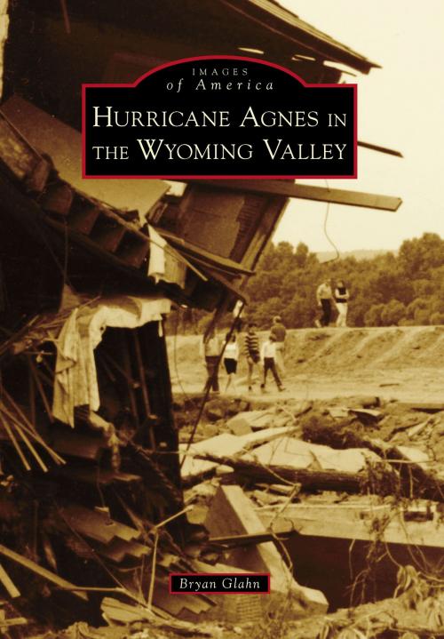 Cover of the book Hurricane Agnes in the Wyoming Valley by Bryan Glahn, Arcadia Publishing Inc.