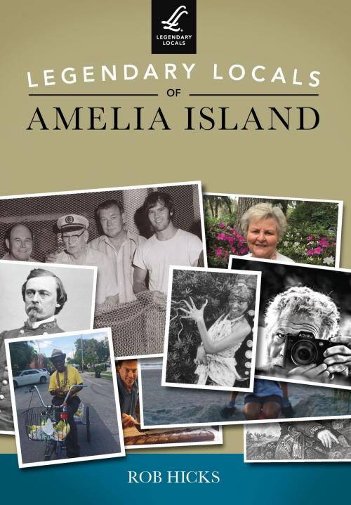 Cover of the book Legendary Locals of Amelia Island by Rob Hicks, Arcadia Publishing Inc.