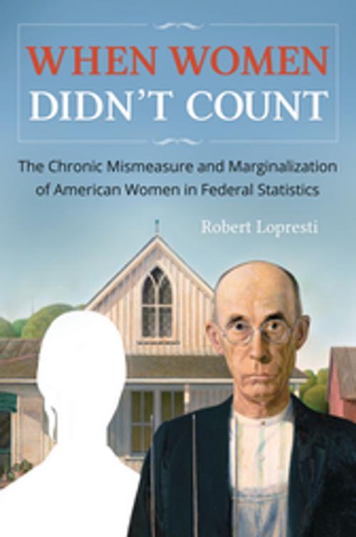 Cover of the book When Women Didn't Count: The Chronic Mismeasure and Marginalization of American Women in Federal Statistics by Robert Lopresti, ABC-CLIO