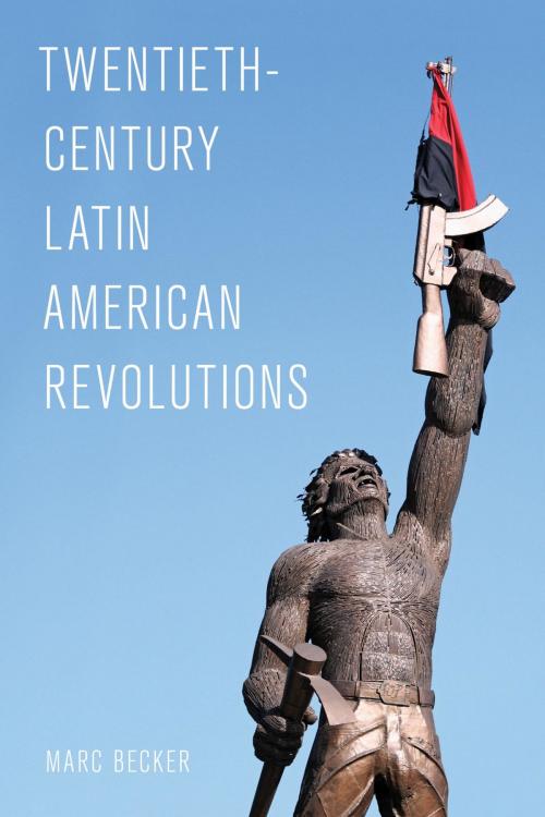 Cover of the book Twentieth-Century Latin American Revolutions by Marc Becker, Rowman & Littlefield Publishers