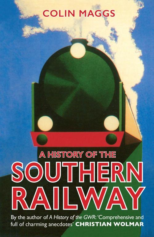 Cover of the book A History of the Southern Railway by Colin Maggs, MBE, Amberley Publishing