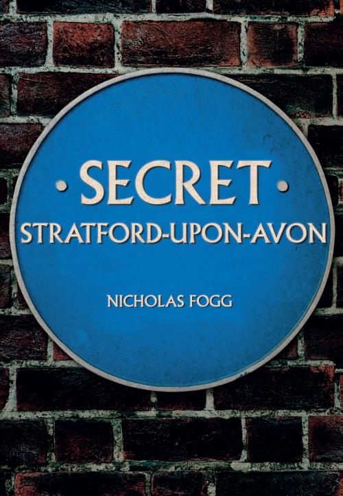Cover of the book Secret Stratford-upon-Avon by Nicholas Fogg, Amberley Publishing
