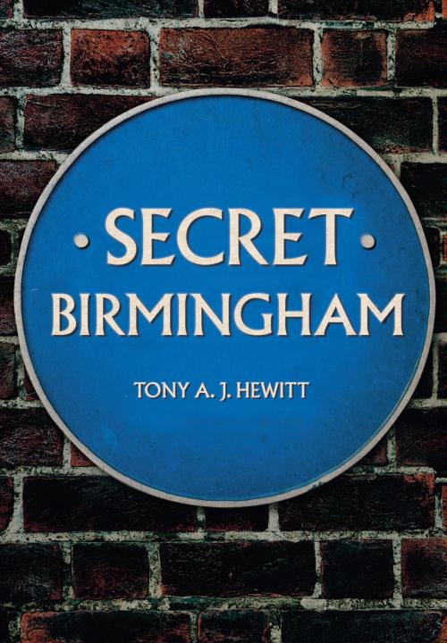 Cover of the book Secret Birmingham by Tony A. J. Hewitt, Amberley Publishing