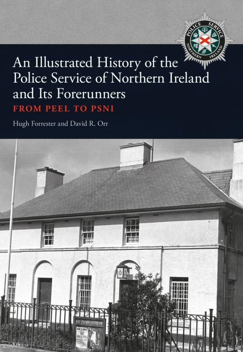 Cover of the book An Illustrated History of the Police Service in Northern Ireland and its Forerunners by Hugh Forrester, David R. Orr, Amberley Publishing