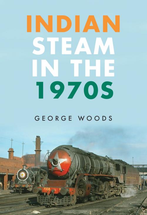Cover of the book Indian Steam in the 1970s by George Woods, Amberley Publishing