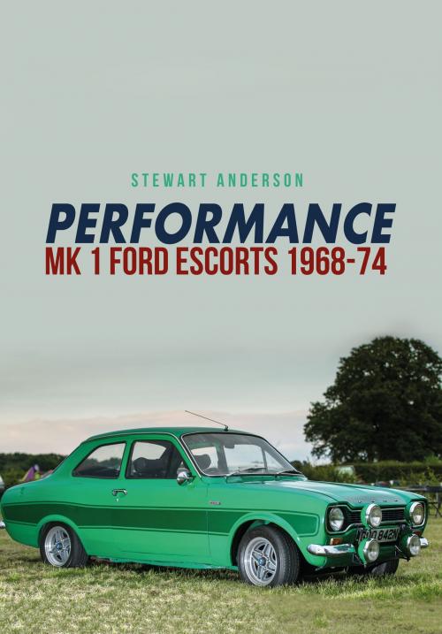 Cover of the book Performance Mk 1 Ford Escorts 1968-74 by Stewart Anderson, Amberley Publishing