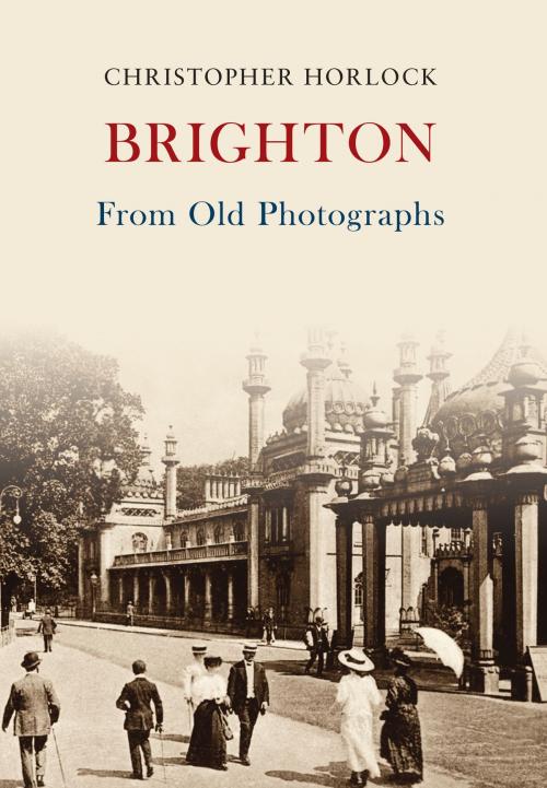 Cover of the book Brighton From Old Photographs by Christopher Horlock, Amberley Publishing