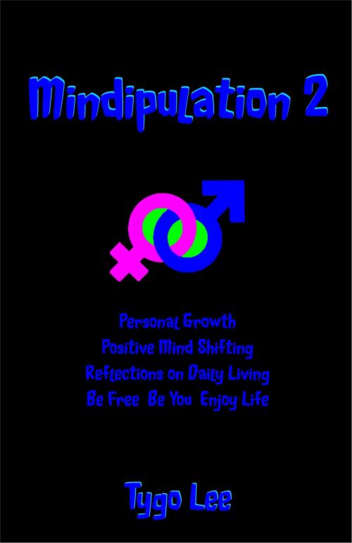 Cover of the book Mindipulation 2: Personal Growth: Positive Mind Shifting: Reflections on Daily Living: Be Free: Be You: Enjoy Life by Tygo Lee, eBookIt.com