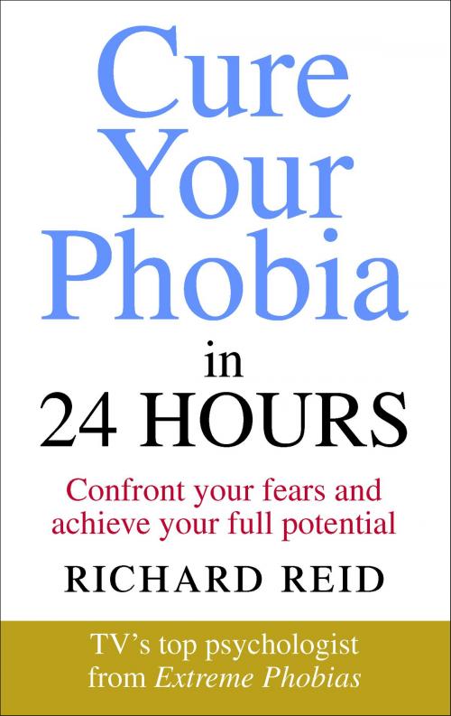 Cover of the book Cure Your Phobia in 24 Hours by Richard Reid, Ebury Publishing